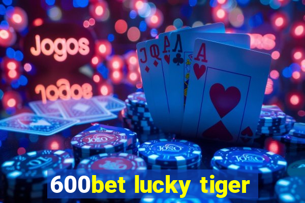 600bet lucky tiger