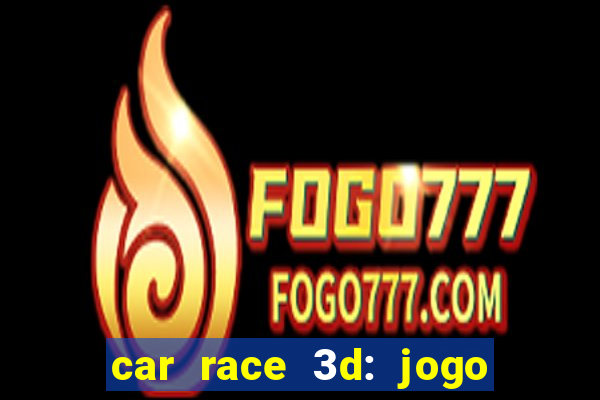 car race 3d: jogo de carros