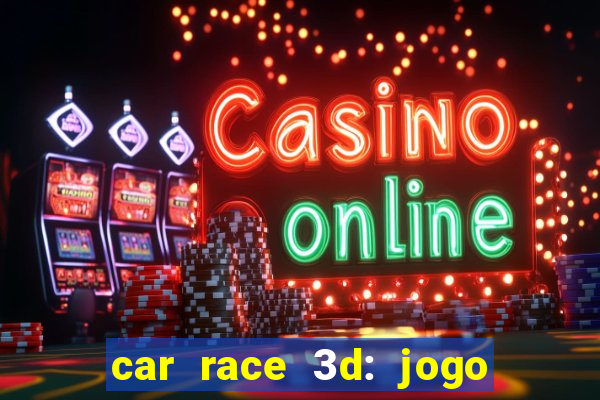 car race 3d: jogo de carros