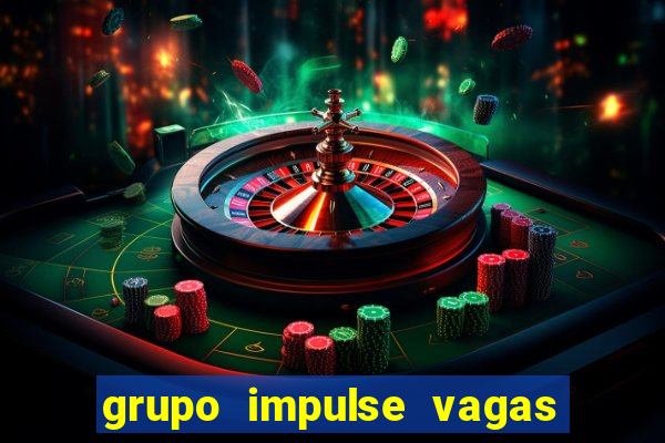 grupo impulse vagas home office