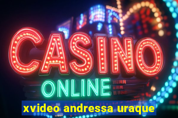 xvideo andressa uraque