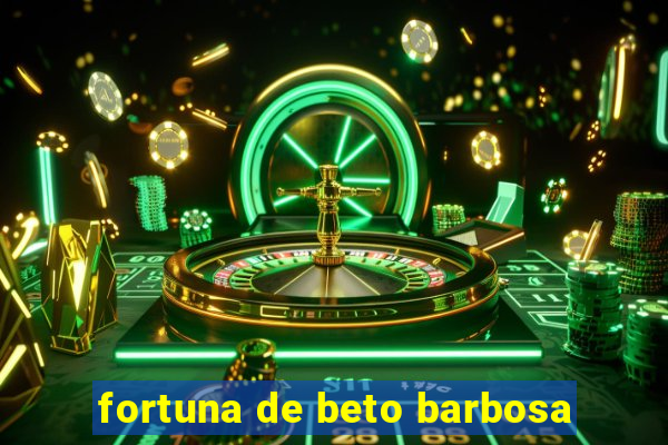 fortuna de beto barbosa