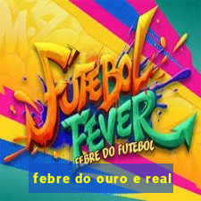 febre do ouro e real