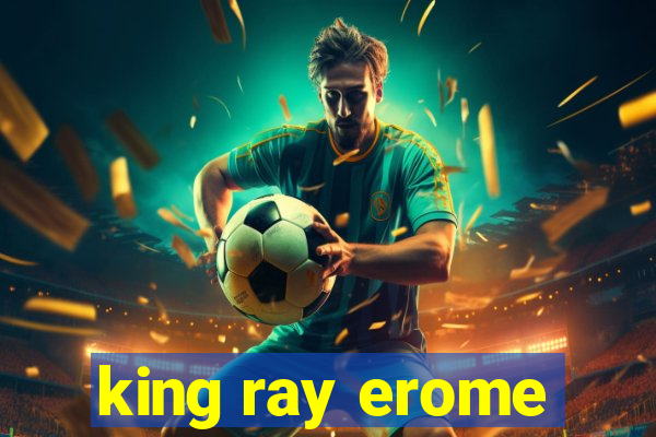 king ray erome