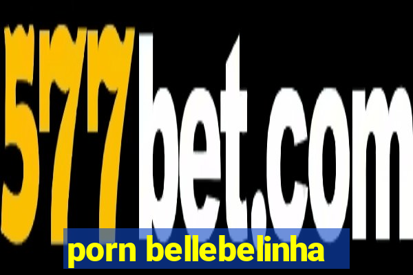 porn bellebelinha