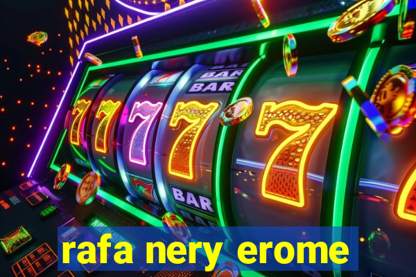 rafa nery erome