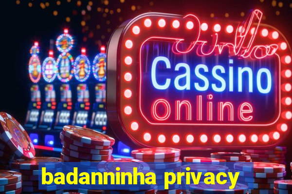 badanninha privacy