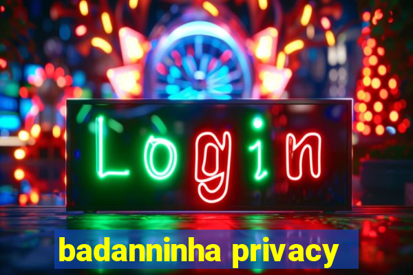 badanninha privacy