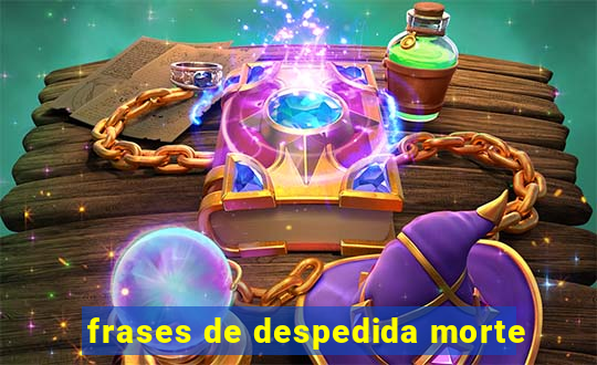 frases de despedida morte