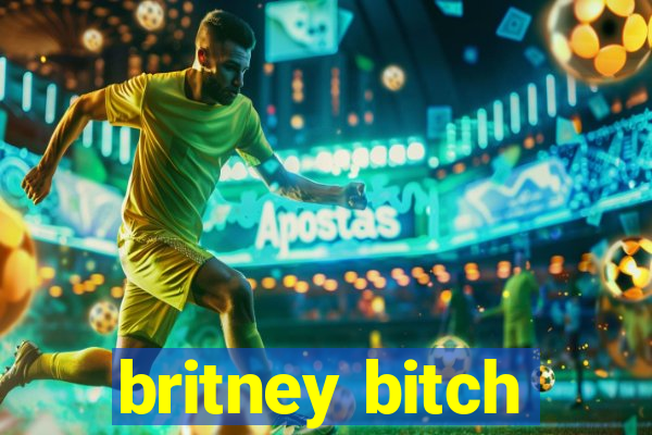 britney bitch