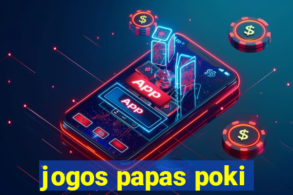 jogos papas poki