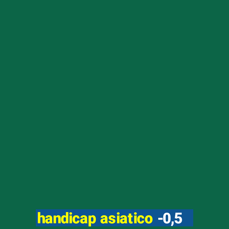 handicap asiatico -0,5