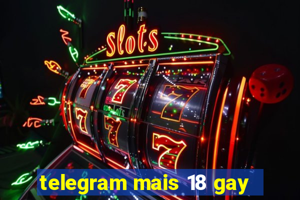 telegram mais 18 gay