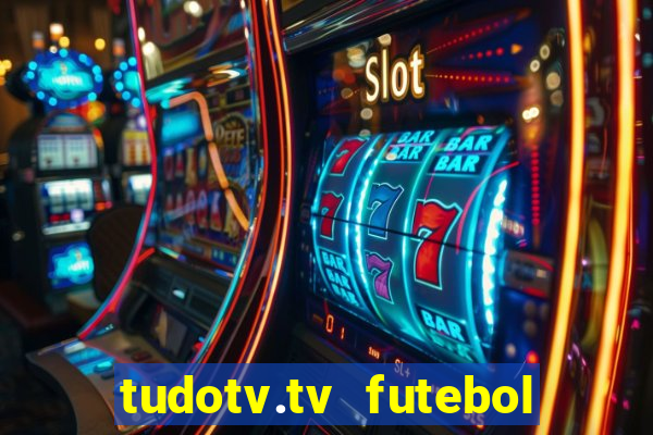 tudotv.tv futebol ao vivo