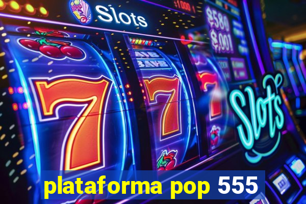 plataforma pop 555