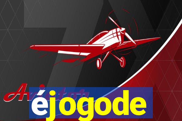 éjogode