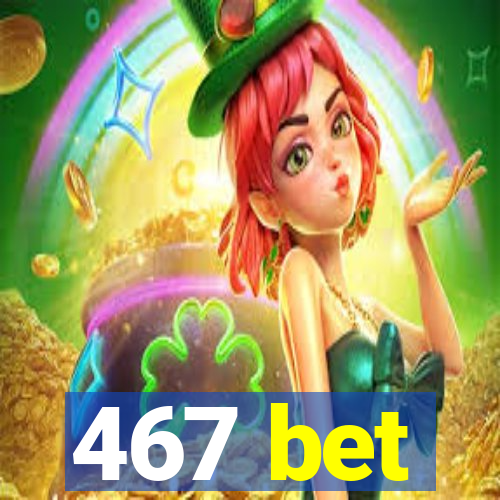 467 bet