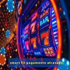 smart fit pagamento atrasado