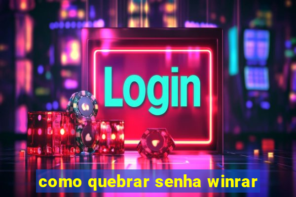 como quebrar senha winrar