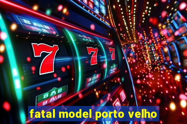 fatal model porto velho