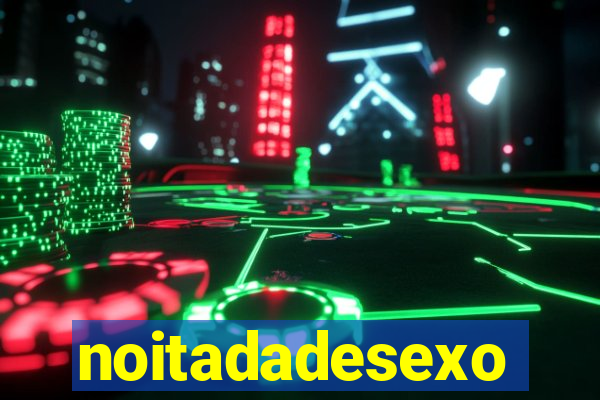 noitadadesexo