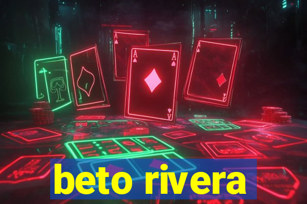 beto rivera