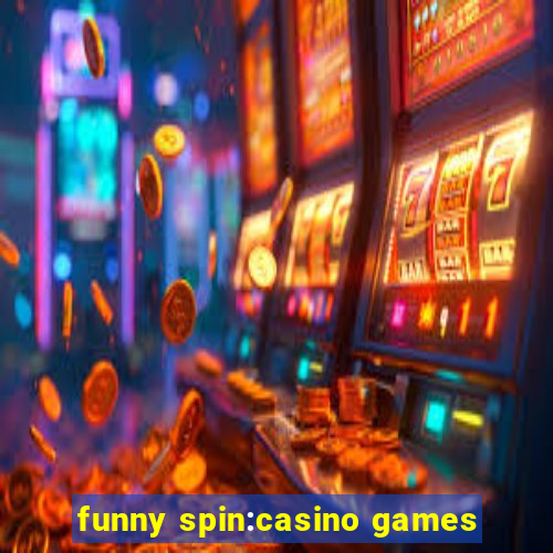 funny spin:casino games