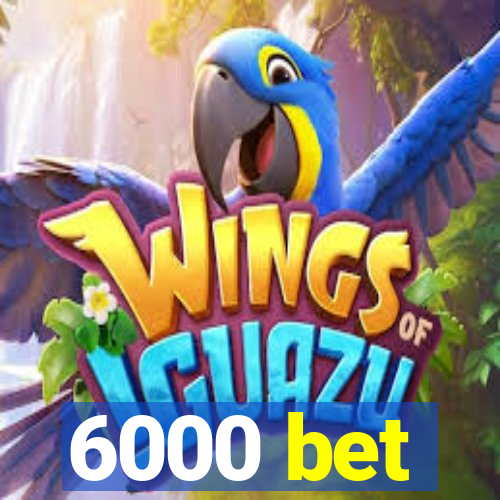 6000 bet