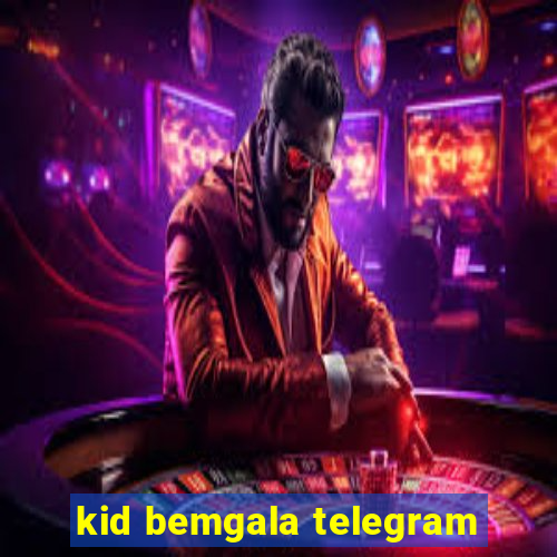 kid bemgala telegram