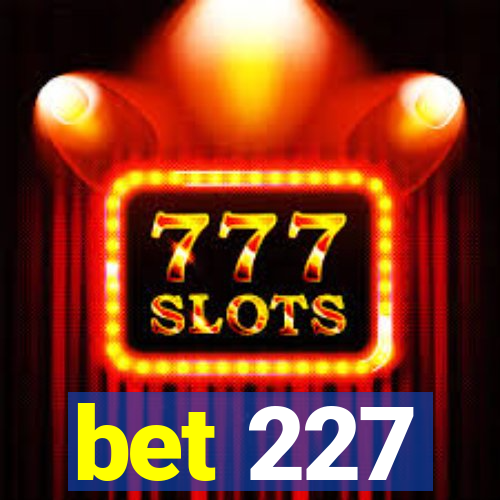 bet 227