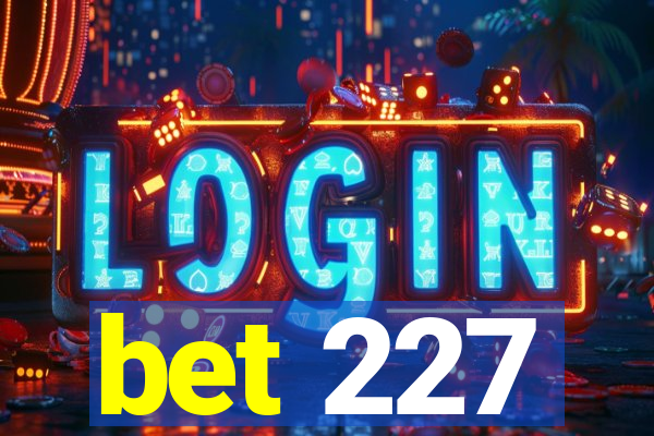 bet 227