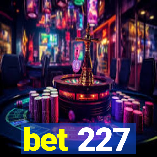 bet 227