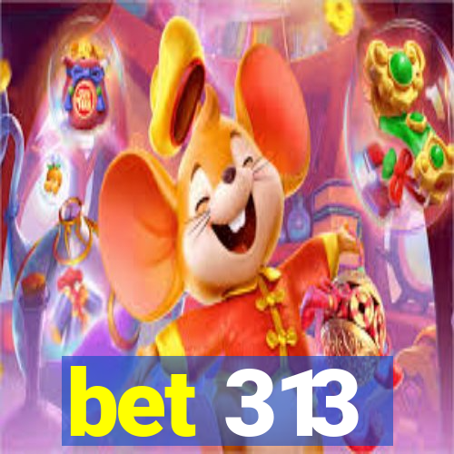 bet 313