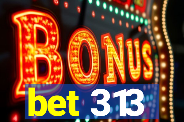 bet 313