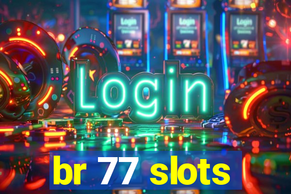 br 77 slots