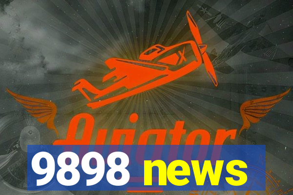 9898 news