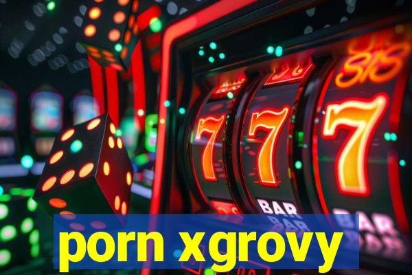 porn xgrovy