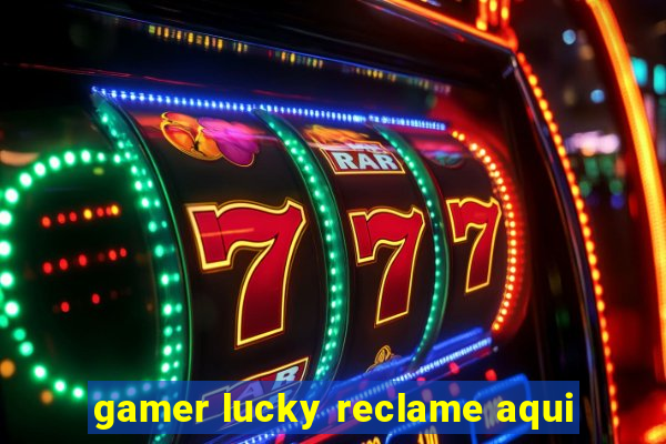 gamer lucky reclame aqui