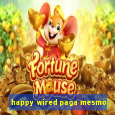 happy wired paga mesmo