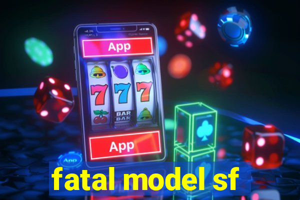 fatal model sf