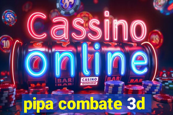 pipa combate 3d