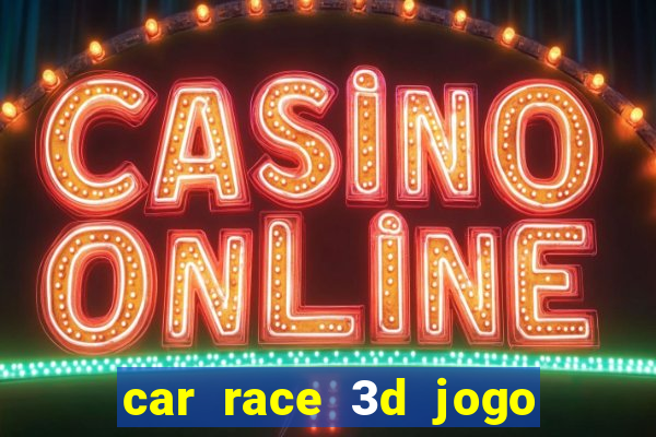 car race 3d jogo de carros