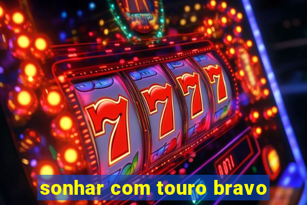 sonhar com touro bravo