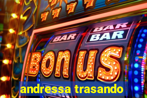 andressa trasando