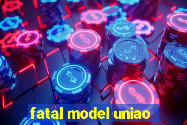 fatal model uniao