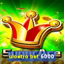 uioetro bet 6000