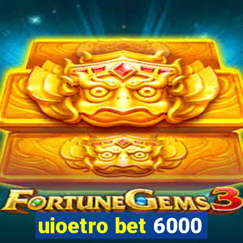 uioetro bet 6000