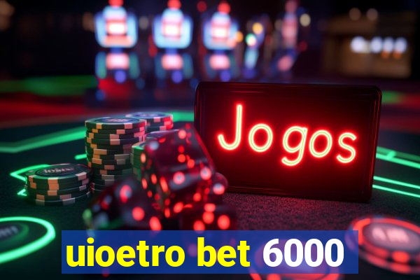 uioetro bet 6000