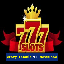 crazy zombie 9.0 download