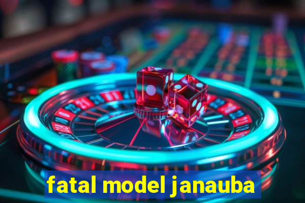 fatal model janauba